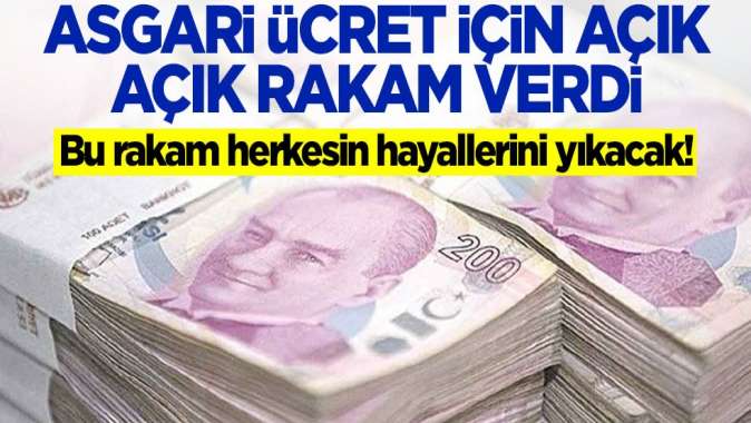 Asgari ücret için açık açık rakam verdi! Bu rakam herkesin hayallerini yıkacak