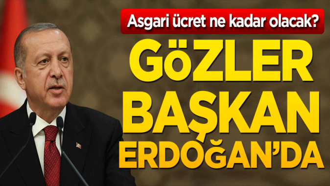 Asgari ücret ne kadar olacak? Gözler Cumhurbaşkanı Erdoğanda