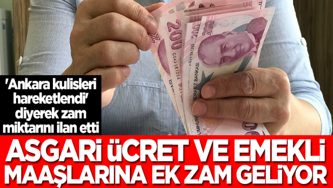 Asgari ücret ve emekli maaşlarına ek zam geliyor! 'Ankara kulisleri hareketlendi' diyerek zam miktarını ilan etti