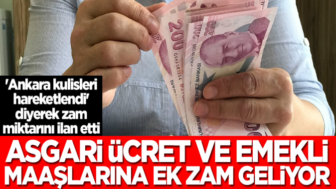 Asgari ücret ve emekli maaşlarına ek zam geliyor! Ankara kulisleri hareketlendi diyerek zam miktarını ilan etti