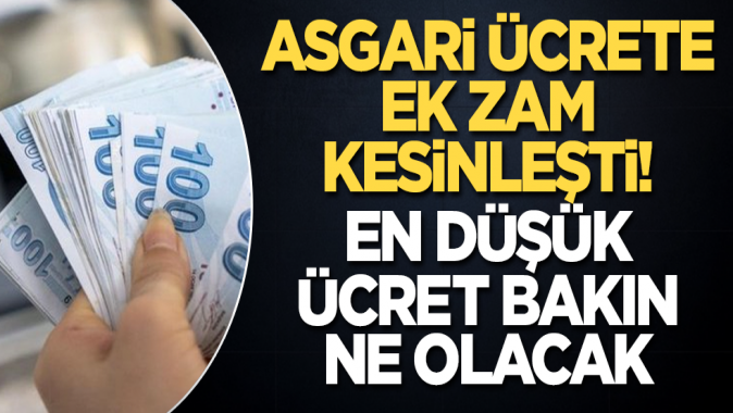 Asgari ücrete ek zam kesinleşti! En düşük ücret bakın ne olacak