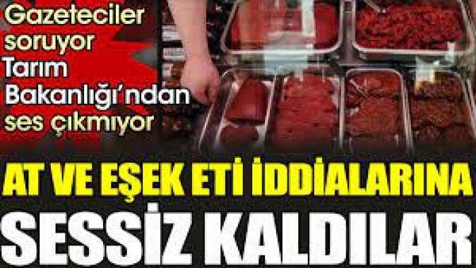 At ve eşek eti iddialarına sessiz kaldılar. Gazeteciler soruyor Tarım Bakanlığı’ndan ses çıkmıyor