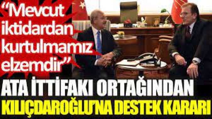 ATA İttifakı ortağından Kılıçdaroğlu’na destek kararı: Mevcut iktidardan kurtulmamız elzemdir
