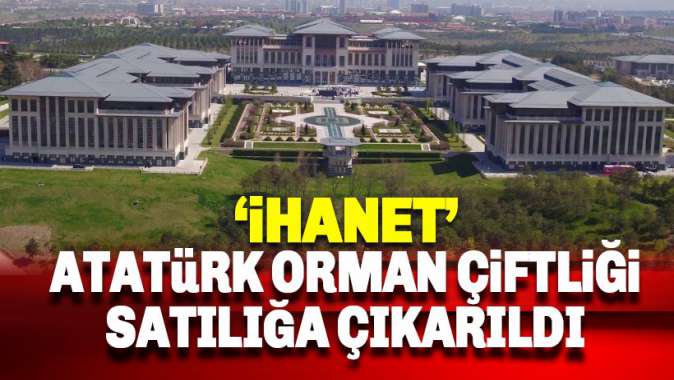 Atatürk Orman Çiftliği satışa çıkarıldı