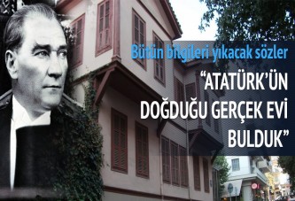 "Atatürk'ün doğduğu gerçek evi bulduk"