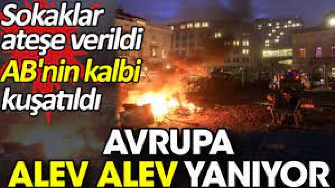 Avrupa alev alev yanıyor. Sokaklar ateşe verildi ABnin kalbi kuşatıldı