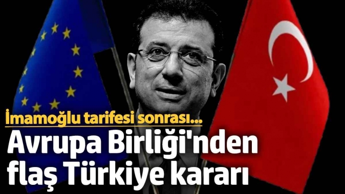 Avrupa Birliğinden flaş Türkiye kararı