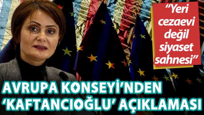 Avrupa Konseyi: Kaftancıoğlunun yeri cezaevi değil siyaset sahnesi