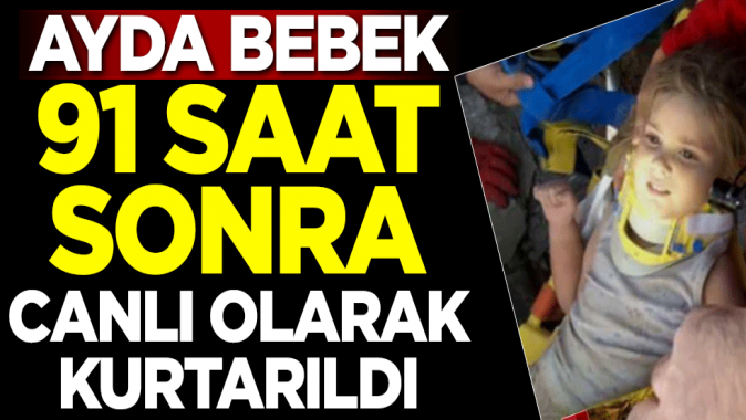 Ayda bebek 91 saat sonra enkazdan canlı olarak çıkarıldı