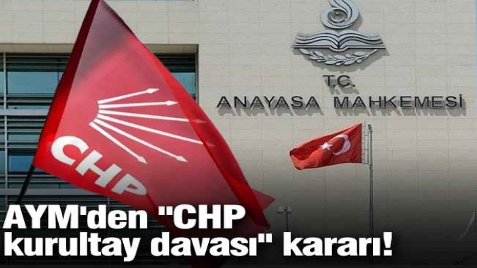 AYM'den "CHP kurultay davası" kararı!