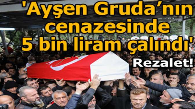 Ayşen Grudanın cenazesinde cebimdeki 5 bin TL çalındı