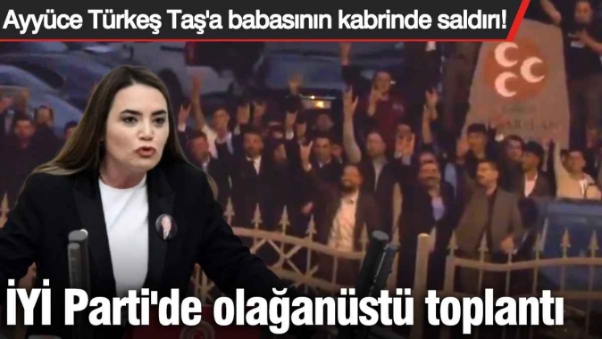 Ayyüce Türkeş Taş'a babasının kabrinde saldırı! İYİ Parti'de olağanüstü toplantı