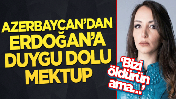 Azerbaycan’dan Erdoğan’a duygu dolu mektup! ‘Bizi öldürün ama…’