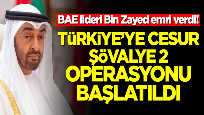 BAE lideri Bin Zayed emri verdi! Türkiyeye Cesur Şövalye 2 operasyonu başlatıldı
