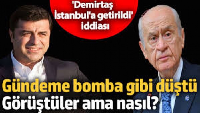 Bahçeli Demirtaşla görüştü ama nasıl? Demirtaş İstanbula getirildi iddiası gündeme bomba gibi düştü