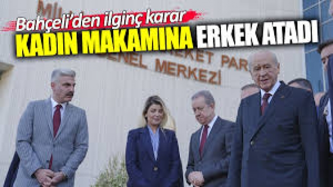 Bahçeli’den ilginç karar! Kadın makamına erkek atadı