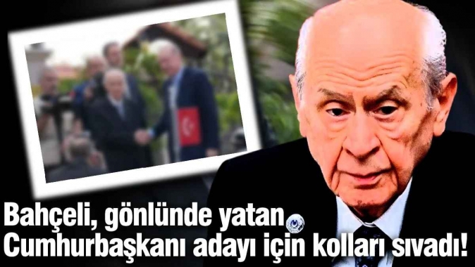 Bahçeli, gönlünde yatan Cumhurbaşkanı adayı için kolları sıvadı!