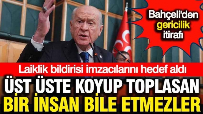 Bahçeli Laiklik Bildirisini imzalayanları hedef aldı: Bal gibi gericiyiz