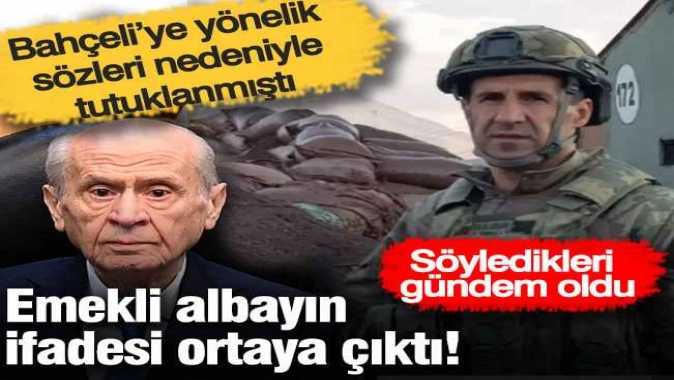 Bahçeliye yönelik sözleri nedeniyle tutuklanmıştı! Emekli albayın ifadesi ortaya çıktı.