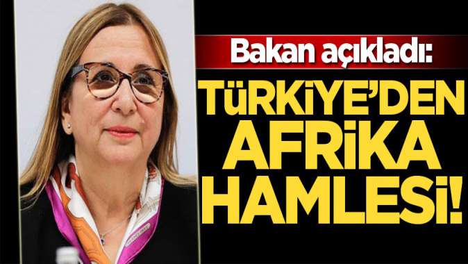 Bakan açıkladı: Türkiyeden Afrika hamlesi