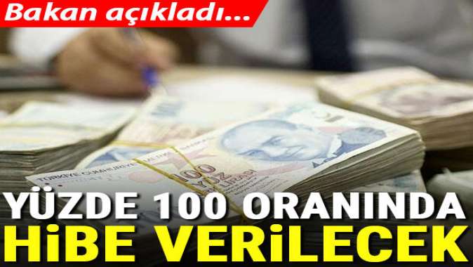 Bakan açıkladı! Yüzde 100e kadar hibe verilecek