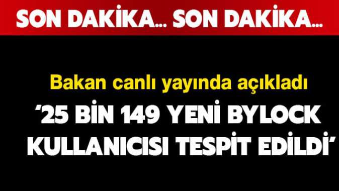 Bakan canlı yayında açıkladı! 25 bin 149 yeni ByLock kullanıcısı tespit edildi