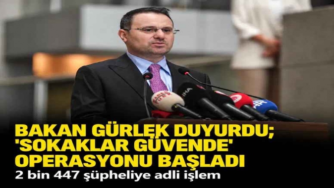 Bakan Gürlek duyurdu; 'Sokaklar Güvende' operasyonu başladı: 2 bin 447 şüpheliye adli işlem