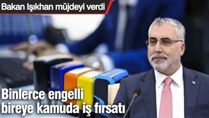 Bakan Işıkhan müjdeyi verdi! 10 bin engelli bireye kamuda iş fırsatı