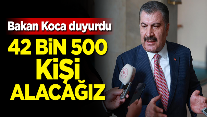 Bakan Koca duyurdu: İlk etapta 42 bin 500 kişi alacağız