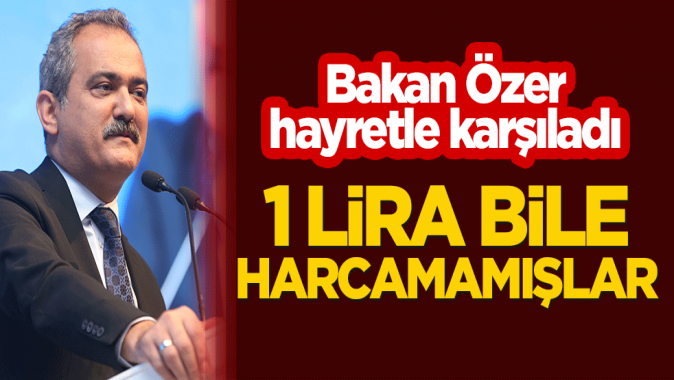 Bakan Özer hayretle karşıladı: 1 lira bile harcamamışlar