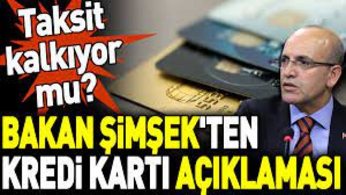 Bakan Şimşekten kredi kartı açıklaması. Taksit kalkıyor mu?