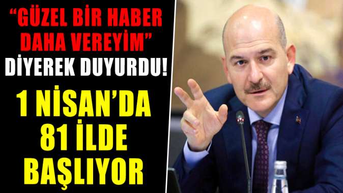 Bakan Soylu, Güzel bir haber daha vereyim diyerek duyurdu: 1 Nisanda başlıyor...