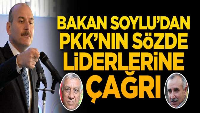 Bakan Soyludan PKKnın sözde liderlerine çağrı!