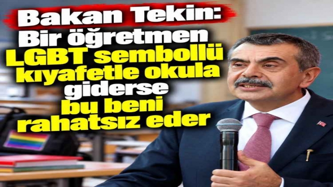 Bakan Tekin: Bir öğretmen LGBT sembollü kıyafetle okula giderse bu beni rahatsız eder