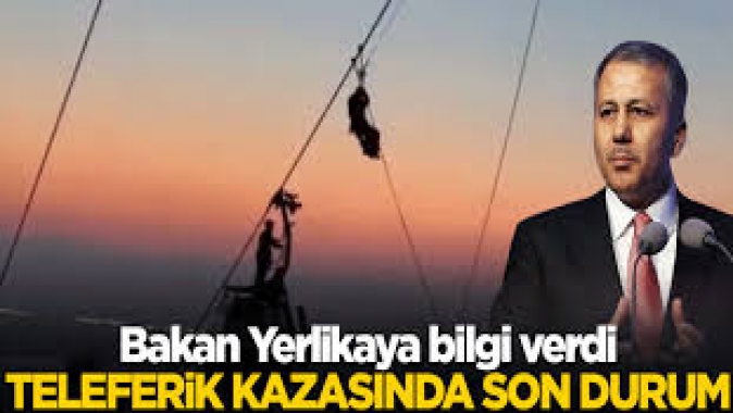 Bakan Yerlikaya bilgi verdi! Teleferik kazasında son durum