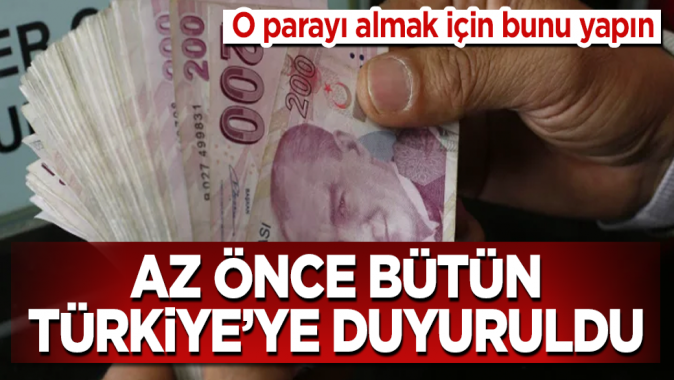 Bakanlık az önce tüm Türkiyeye duyurdu! O parayı almak için bunu yapın