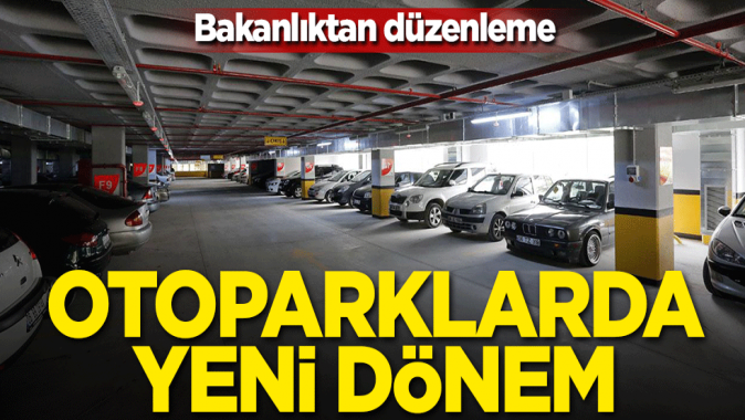 Bakanlıktan düzenleme! Otoparklarda yeni dönem