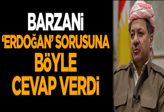 Barzani, 'Erdoğan' sorusuna böyle cevap verdi