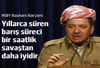 Barzani: Yıllarca süren barış süreci bir saatlik savaştan daha iyidir