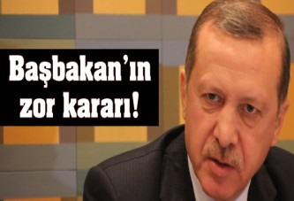 Başbakan’ın zor kararı