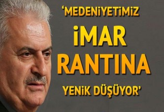 Başbakan Yıldırım: Medeniyetimiz imar rantına yenik düşüyor