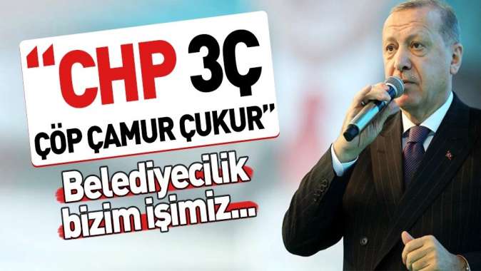 Başkan Erdoğan: CHP çöptür, çukurdur, çamurdur! Bu iş gönül işi....