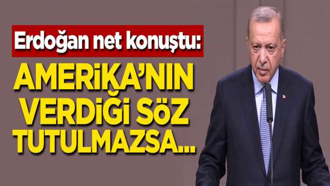 Başkan Erdoğan net konuştu: Amerikanın verdiği söz tutulmazsa...