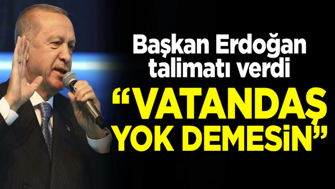 Başkan Erdoğan talimatı verdi: Vatandaş, AK Parti burada yok demesin