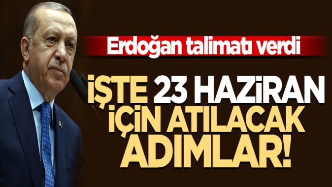 Başkan Erdoğandan 23 Haziran talimatı! Atılacak adımlar belirlendi