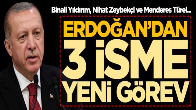 Başkan Erdoğandan Binali Yıldırım, Nihat Zeybekçi ve Menderes Türel’e yeni görev
