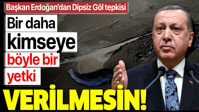 Başkan Erdoğandan Dipsiz Göl tepkisi: Bir daha da kimseye....