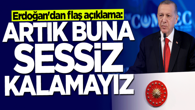 Başkan Erdoğandan flaş açıklama: Artık buna sessiz kalamayız