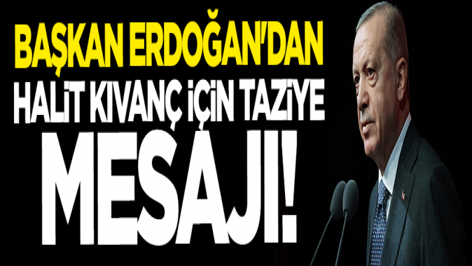Başkan Erdoğandan Halit Kıvanç için taziye mesajı