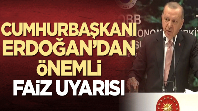 Başkan Erdoğandan kritik faiz uyarısı